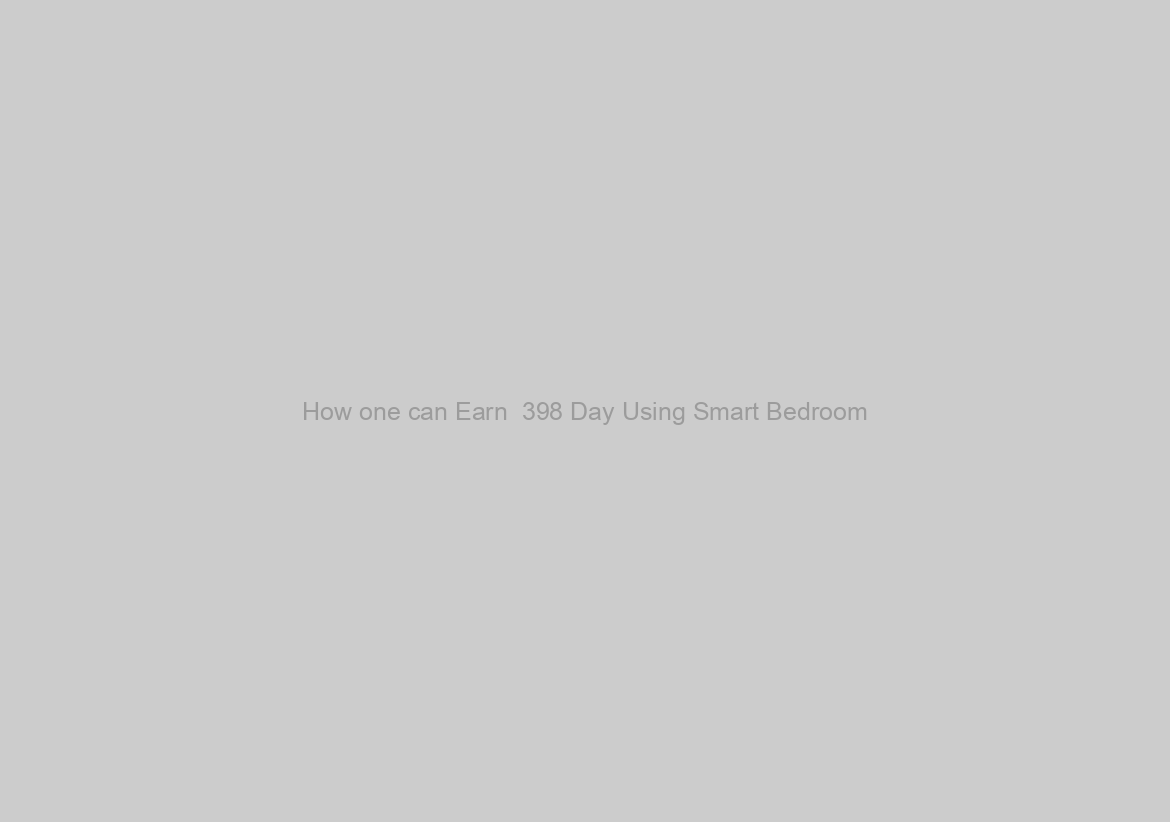 How one can Earn  398 Day Using Smart Bedroom